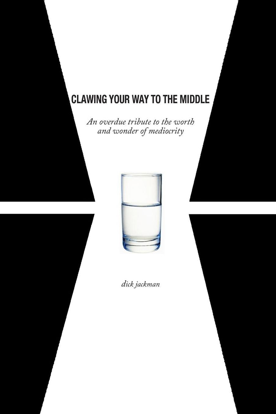 Clawing Your Way To The Middle: An overdue tribute to the worth and wonder of mediocrity