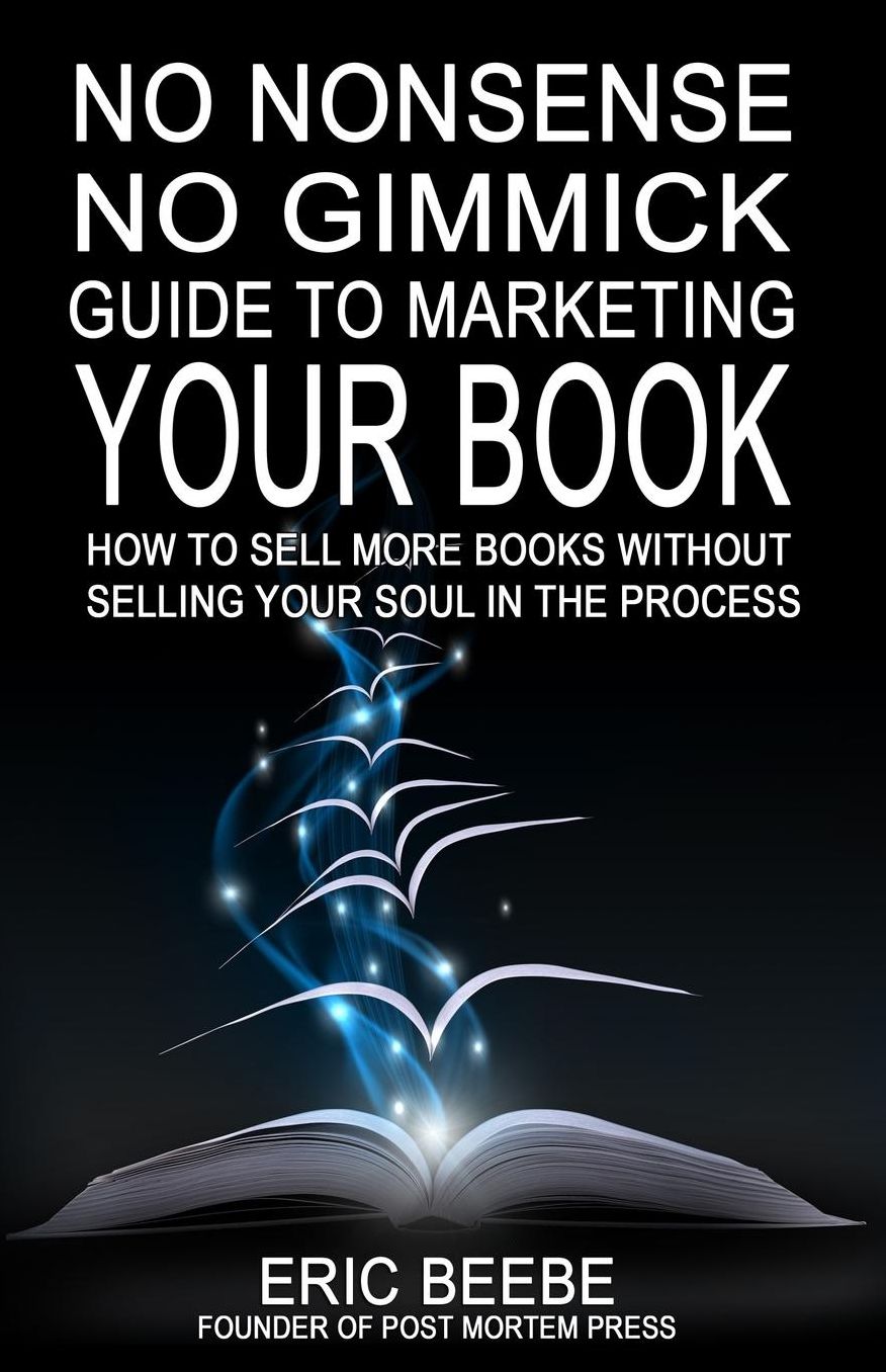 No Nonsense No Gimmick Guide to Marketing Your Book: How to Sell More Books without Selling Your Soul