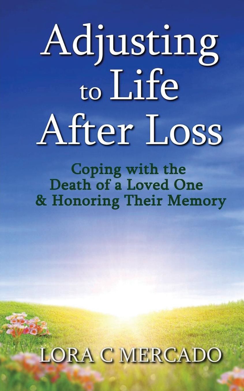 Adjusting to Life After Loss: Coping with the Death of a Loved One and Honoring Their Memory