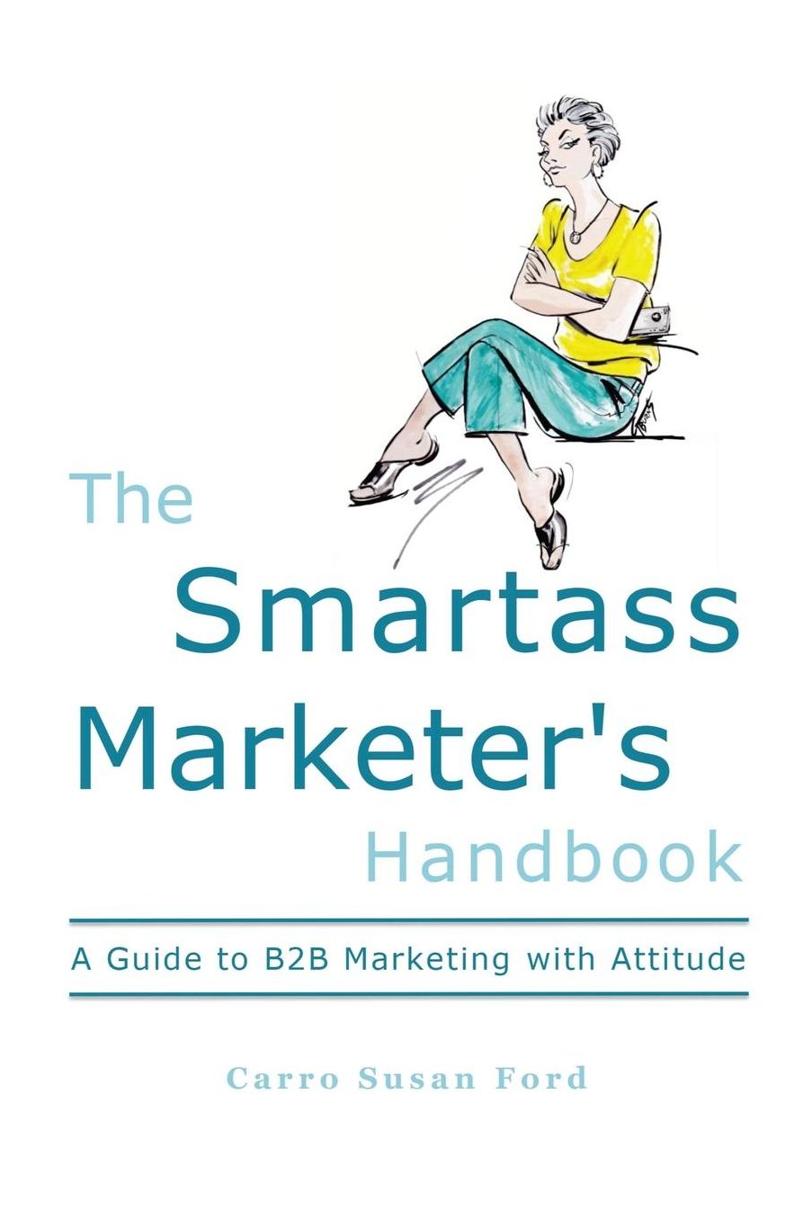 The Smartass Marketer's Handbook: A Guide to B2B Marketing with Attitude