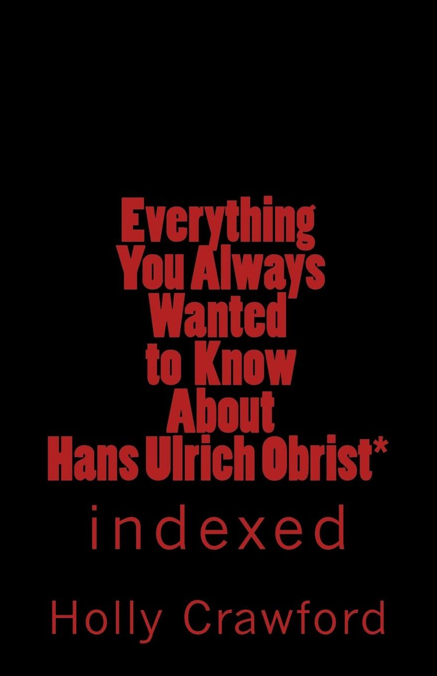 Everything You Always Wanted to Know About Hans Ulrich Obrist*: Indexed
