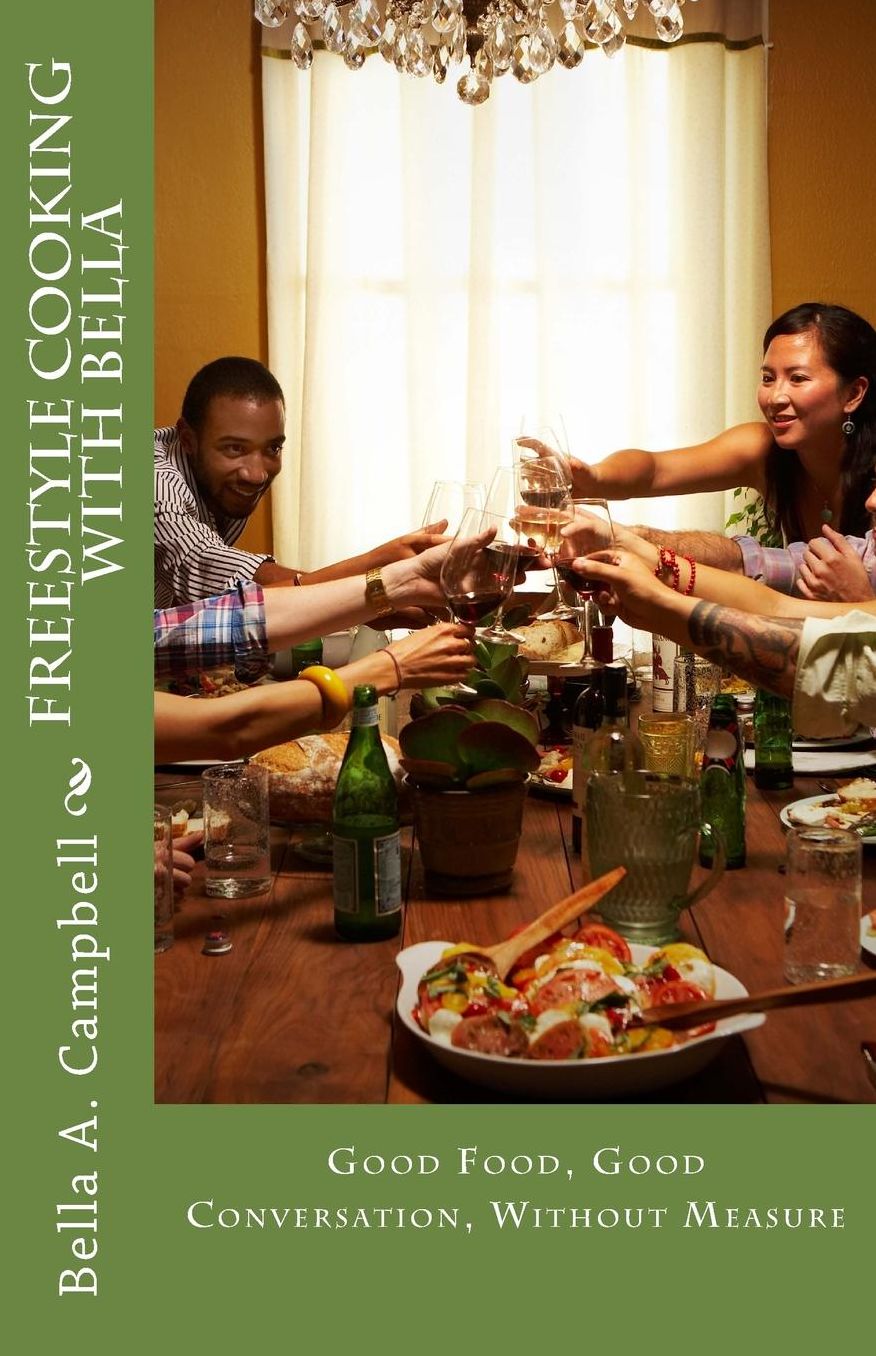 Freestyle Cooking with Bella: Good Food, Good Conversation, Without Measure