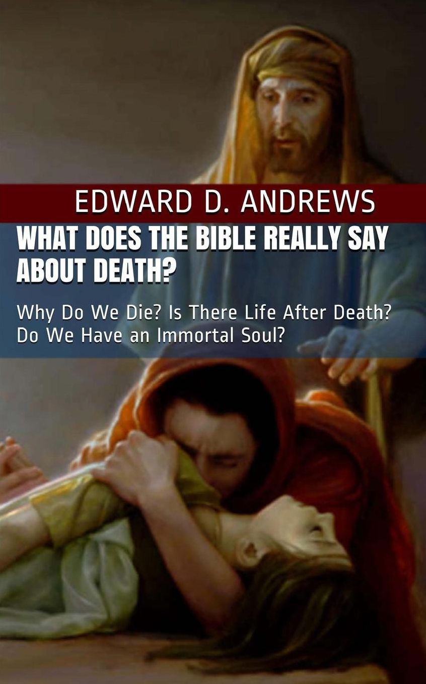 What Does the Bible Really Say About Death?: Why Do We Die? Is There Life After Death? Do We Have an Immortal Soul?