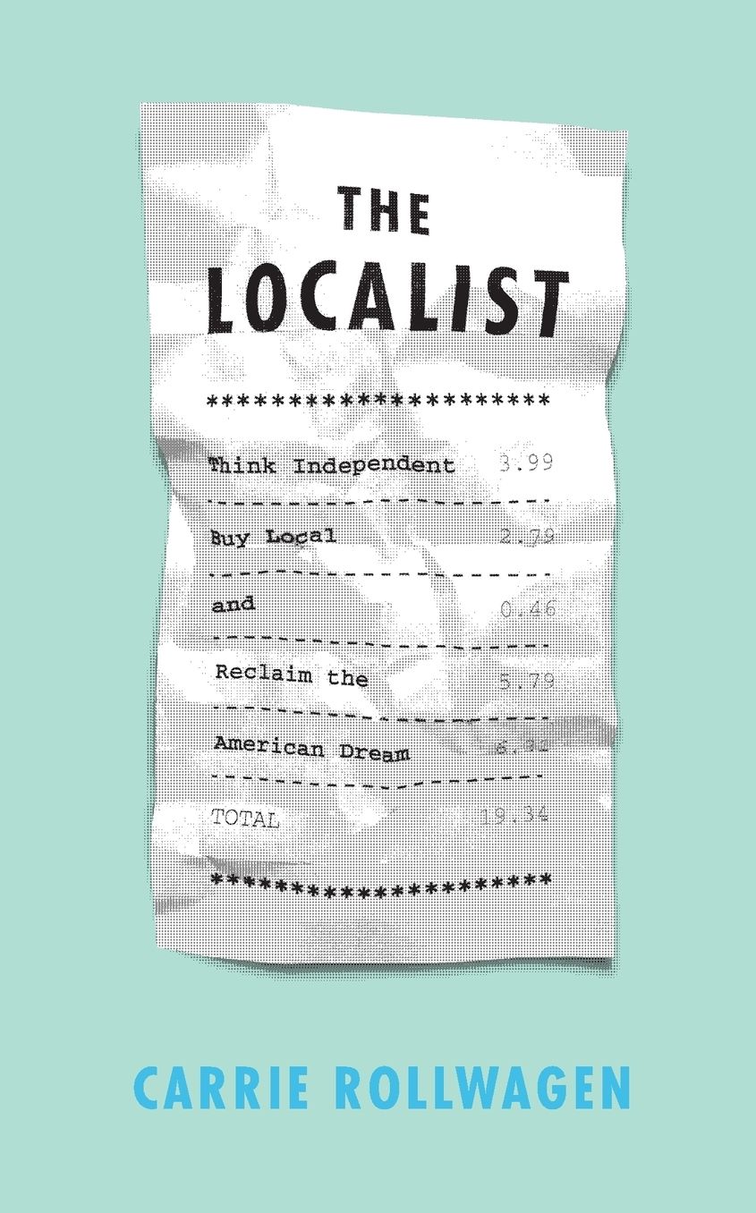 The Localist: Think Independent, Buy Local, and Reclaim the American Dream