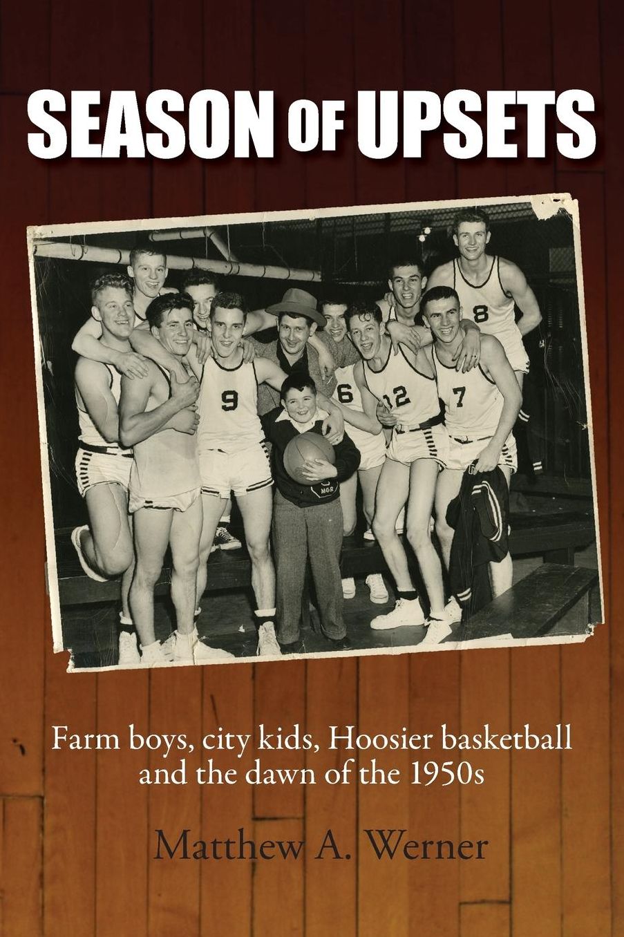 Season of Upsets: Farm boys, city kids, Hoosier basketball and the dawn of the 1950s