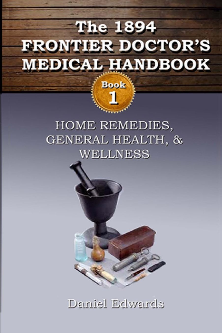 1894 Frontier Doctor's Medical Handbook: Book 1