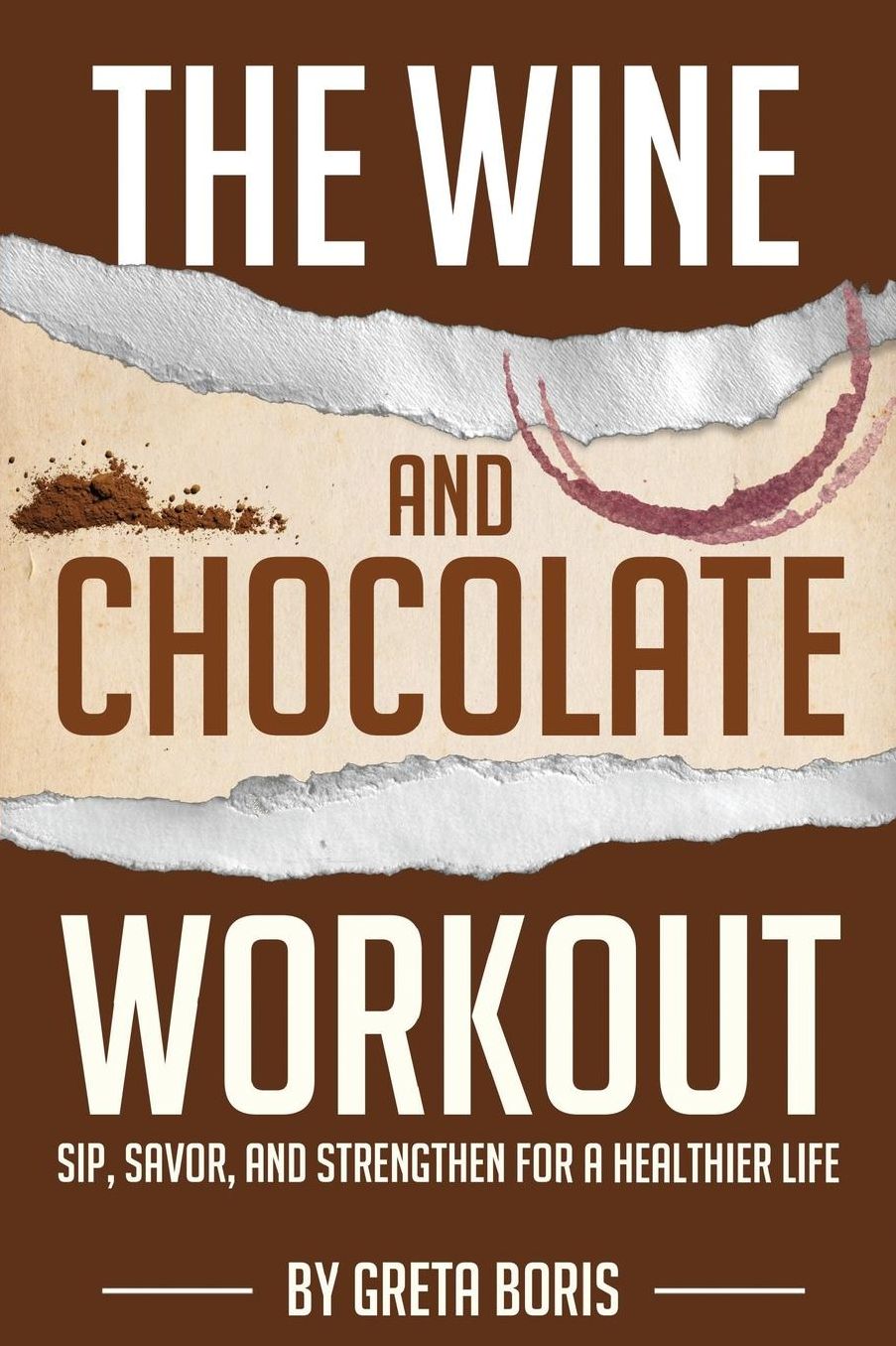 The Wine and Chocolate Workout: Sip, Savor, and Strengthen for a Healthier Life