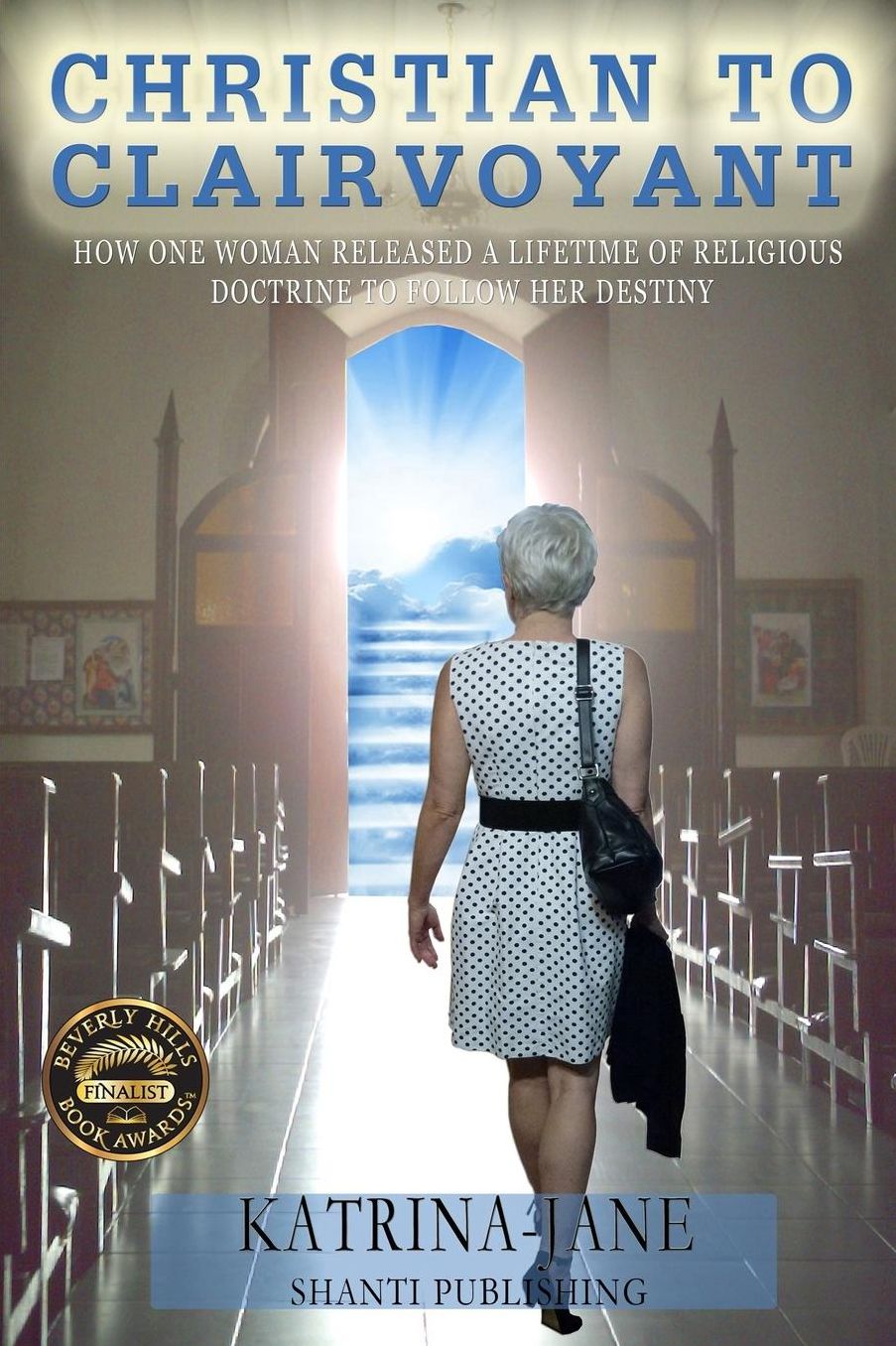 Christian to Clairvoyant: How One Woman Released a Lifetime of Religious Doctrine to Follow Her Destiny