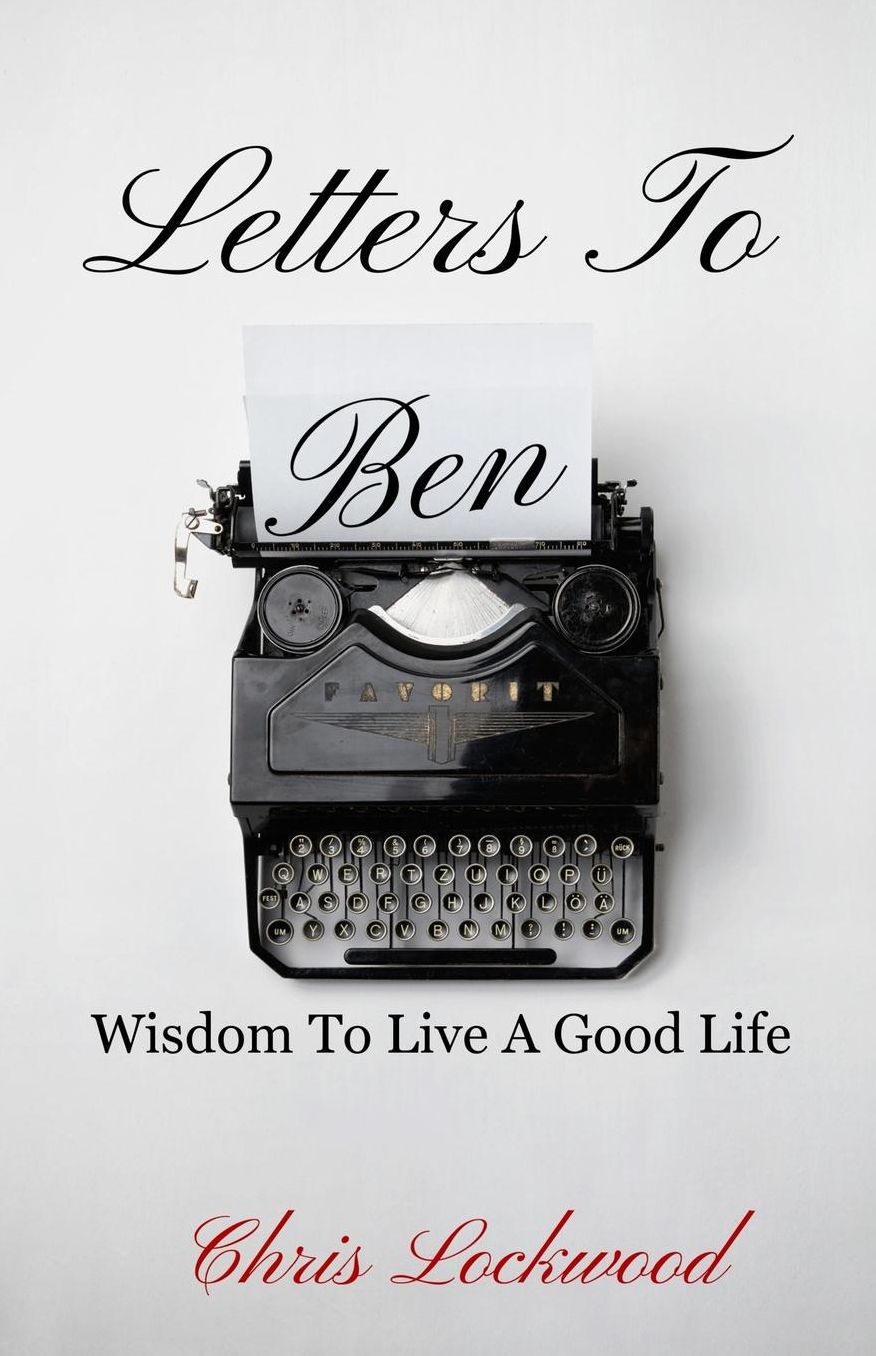 Letters To Ben: Wisdom To Live A Good Life