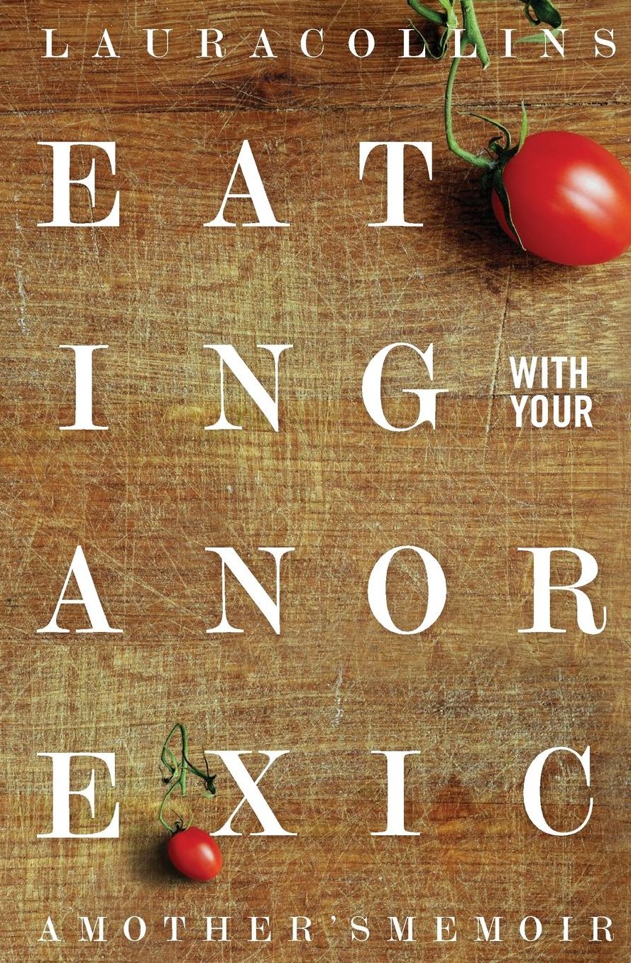 Eating With Your Anorexic: A Mother's Memoir