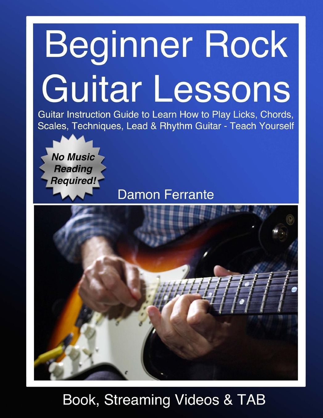 Beginner Rock Guitar Lessons: Guitar Instruction Guide to Learn How to Play Licks, Chords, Scales, Techniques, Lead & Rhythm Guitar, Basic Music Theory, and Exercises - Teach Yourself or Work with an Instructor (Book, Videos & TAB)