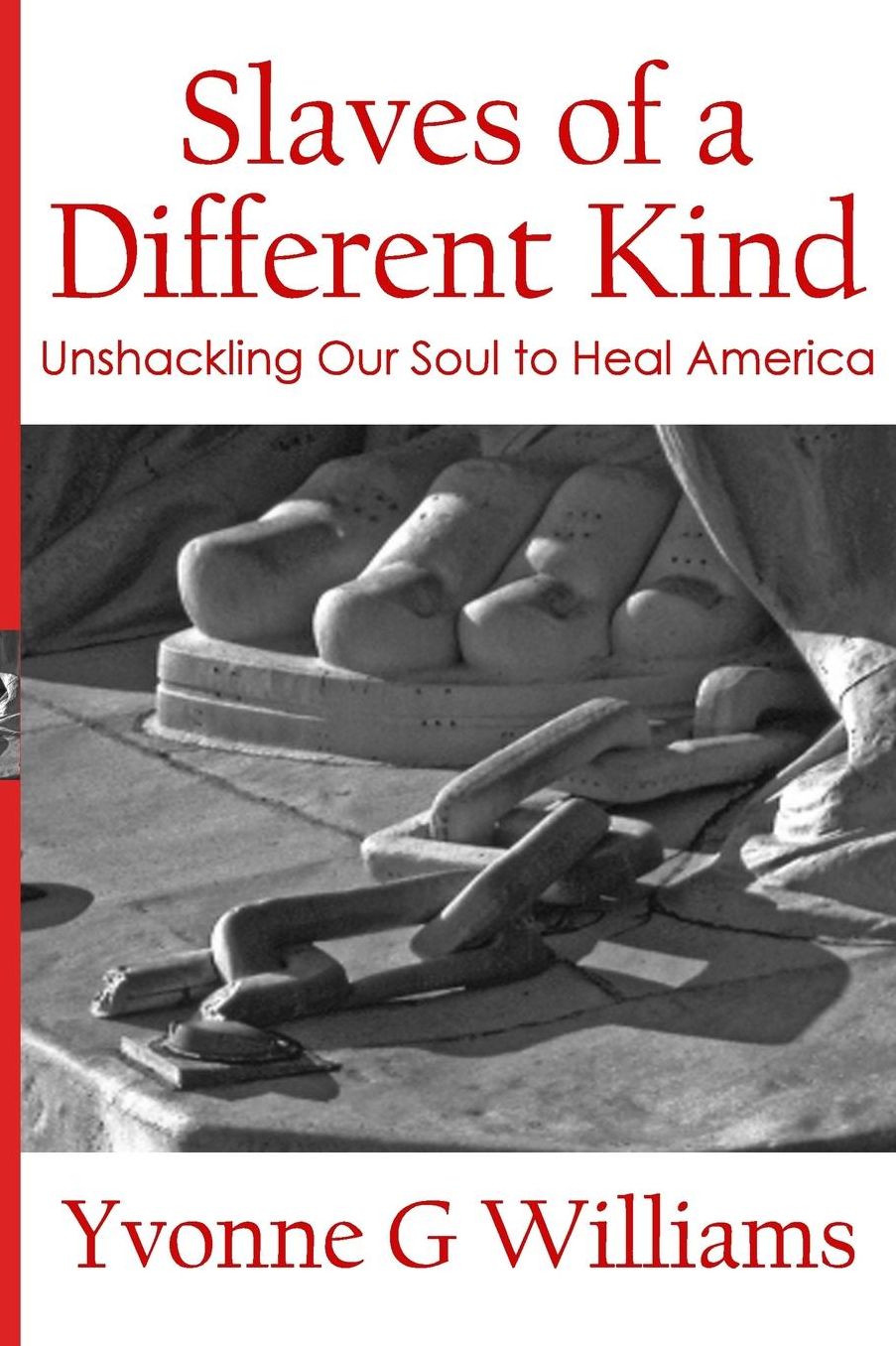 Slaves of a Different Kind: Unshackling Our Soul to Heal America