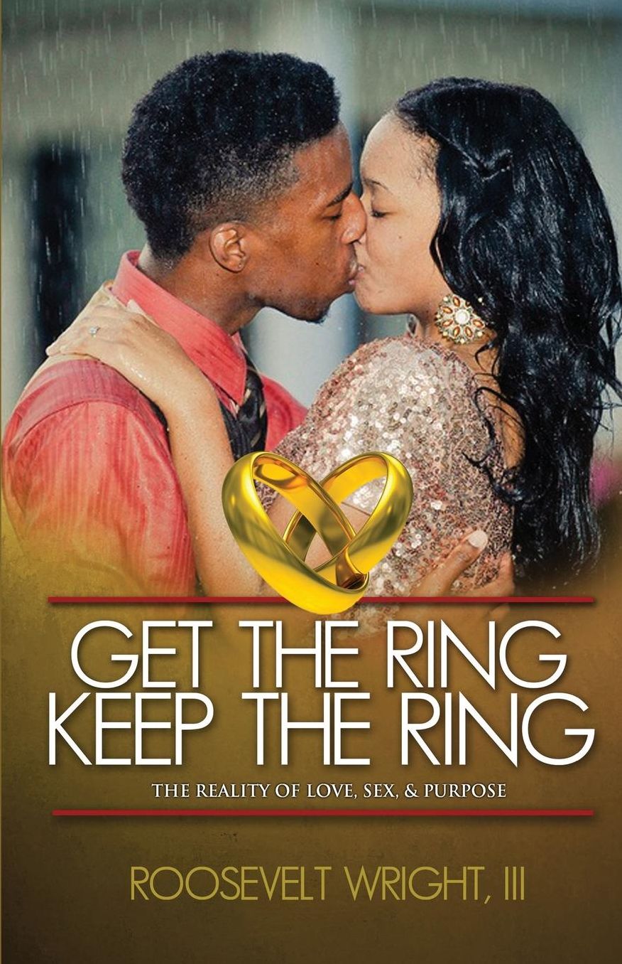 Get The Ring Keep The Ring: The Reality of Love, Sex, & Purpose