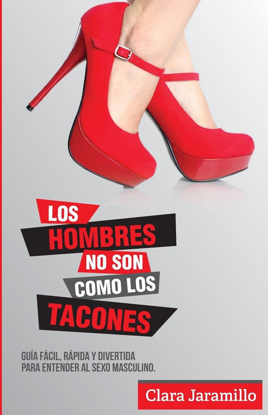 Los Hombres no son como los tacones: Guia facil, rapida y divertida para entender el sexo masculino