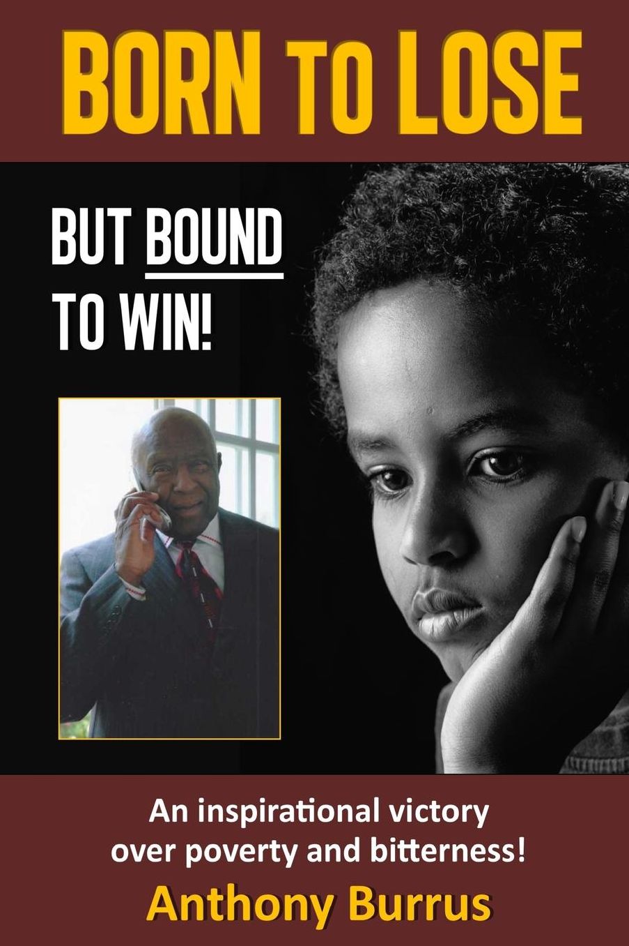 Born to Lose, But Bound to Win: An inspirational victory over poverty and bitterness!