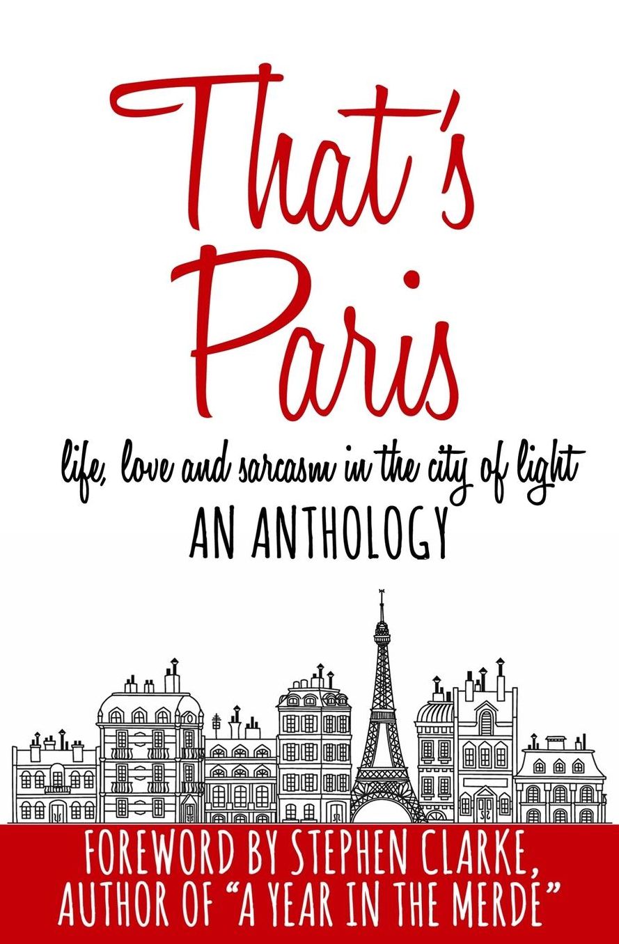 That's Paris: An Anthology of Life, Love and Sarcasm in the City of Light