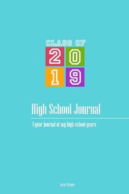 High School Journal - Class of 2019: 4-Year Journal of My High School Years
