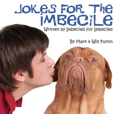 Jokes for the Imbecile: Written by Imbeciles for Imbeciles