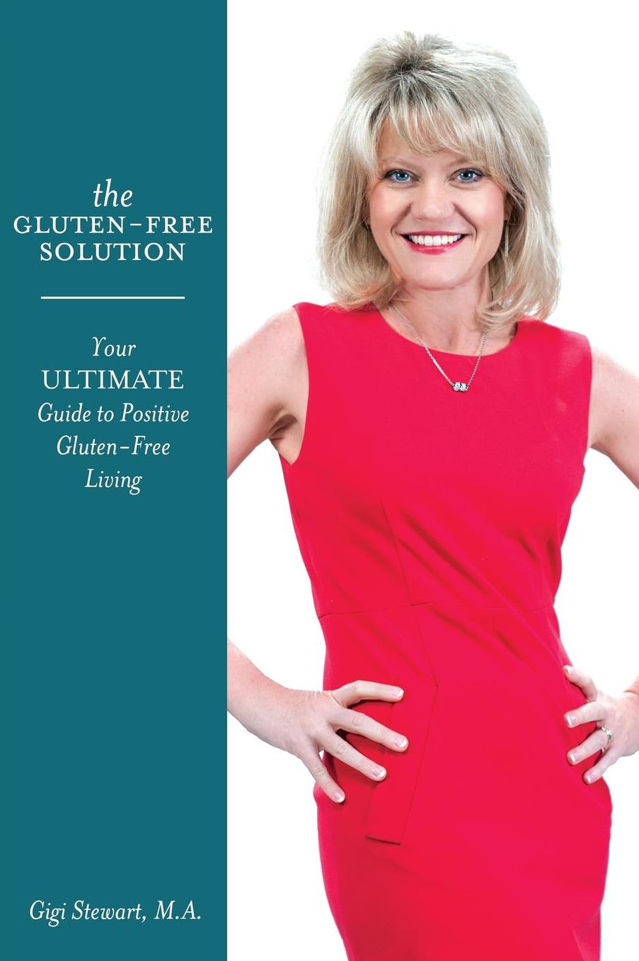The Gluten-Free Solution: Your Ultimate Guide to Positive Gluten-Free Living