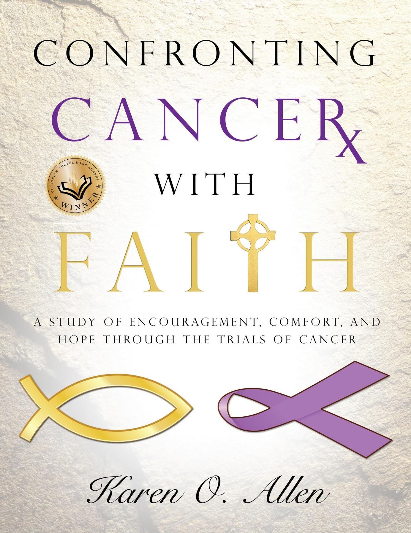 Confronting Cancer with Faith: A Study of Encouragement, Comfort, and Hope Through the Trials of Cancer