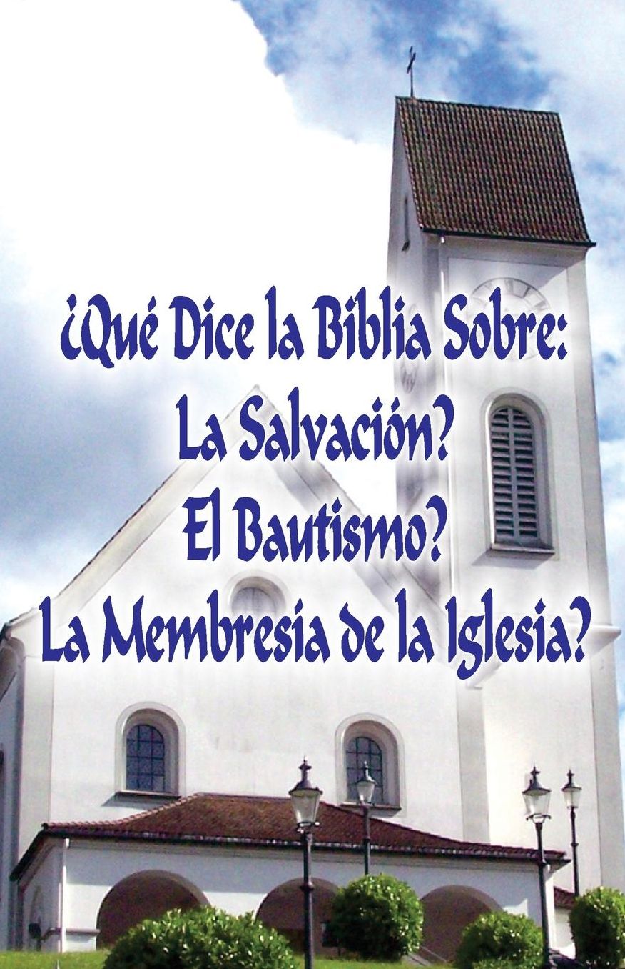 Qué Dice la Biblia Sobre: La Salvación?, El Bautismo?, La Membresía de la Iglesia?