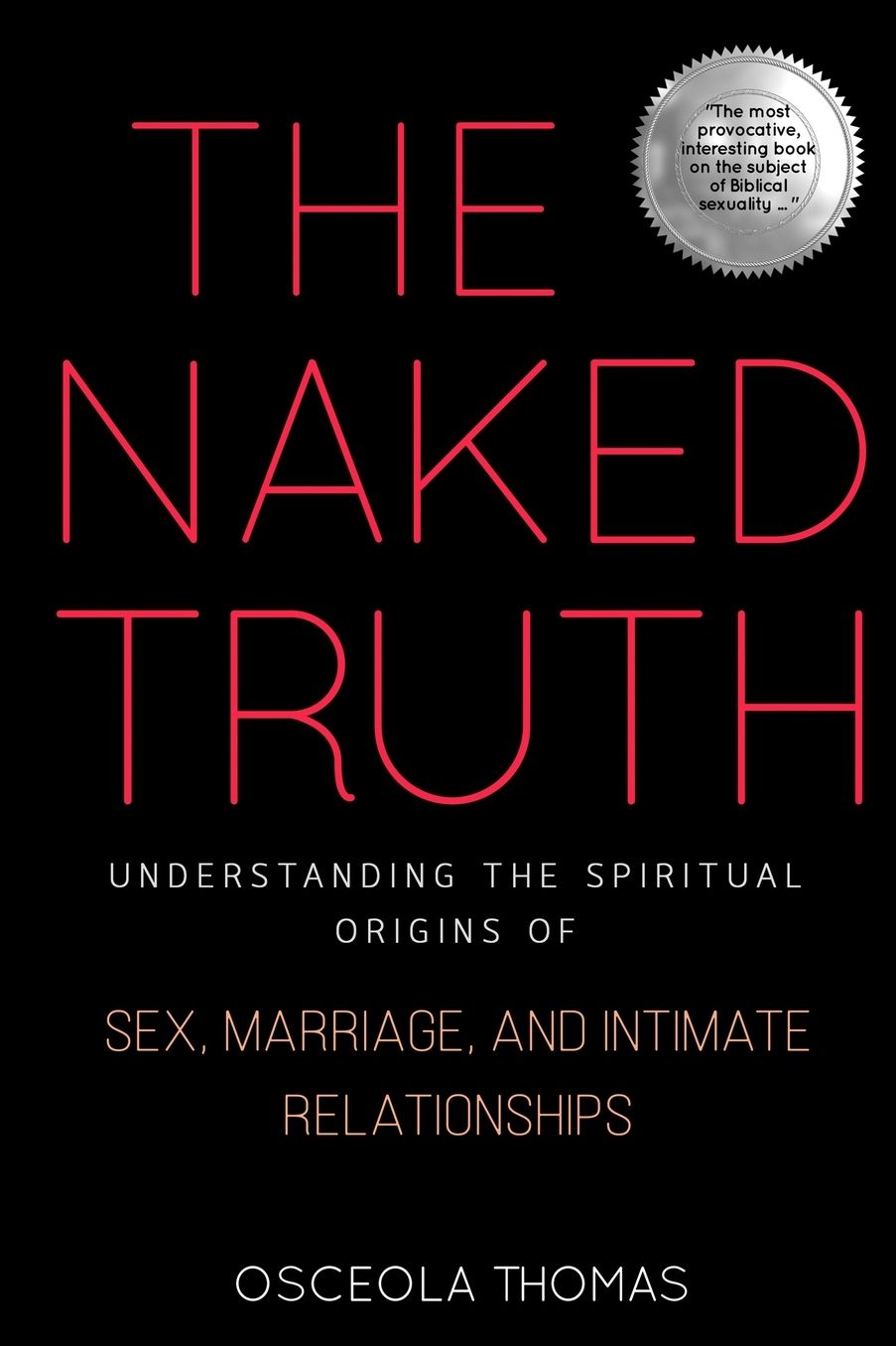 The Naked Truth: Understanding the Spiritual Origins of Sex, Marriage, and Intimate Relationships