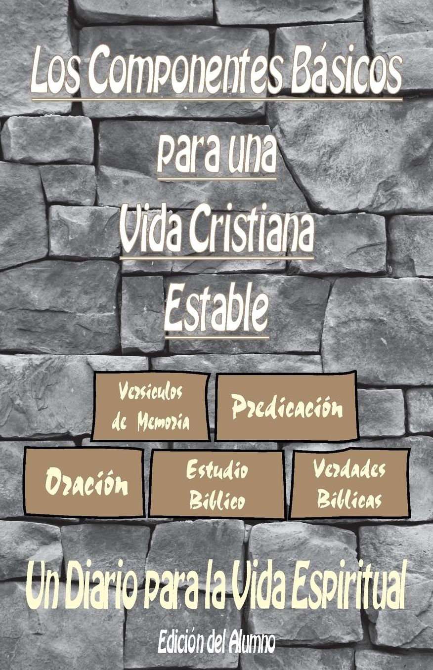 Los Componentes Básicos para una Vida Cristiana Estable (Edición del Alumno): Un Diario para la Vida Espiritual