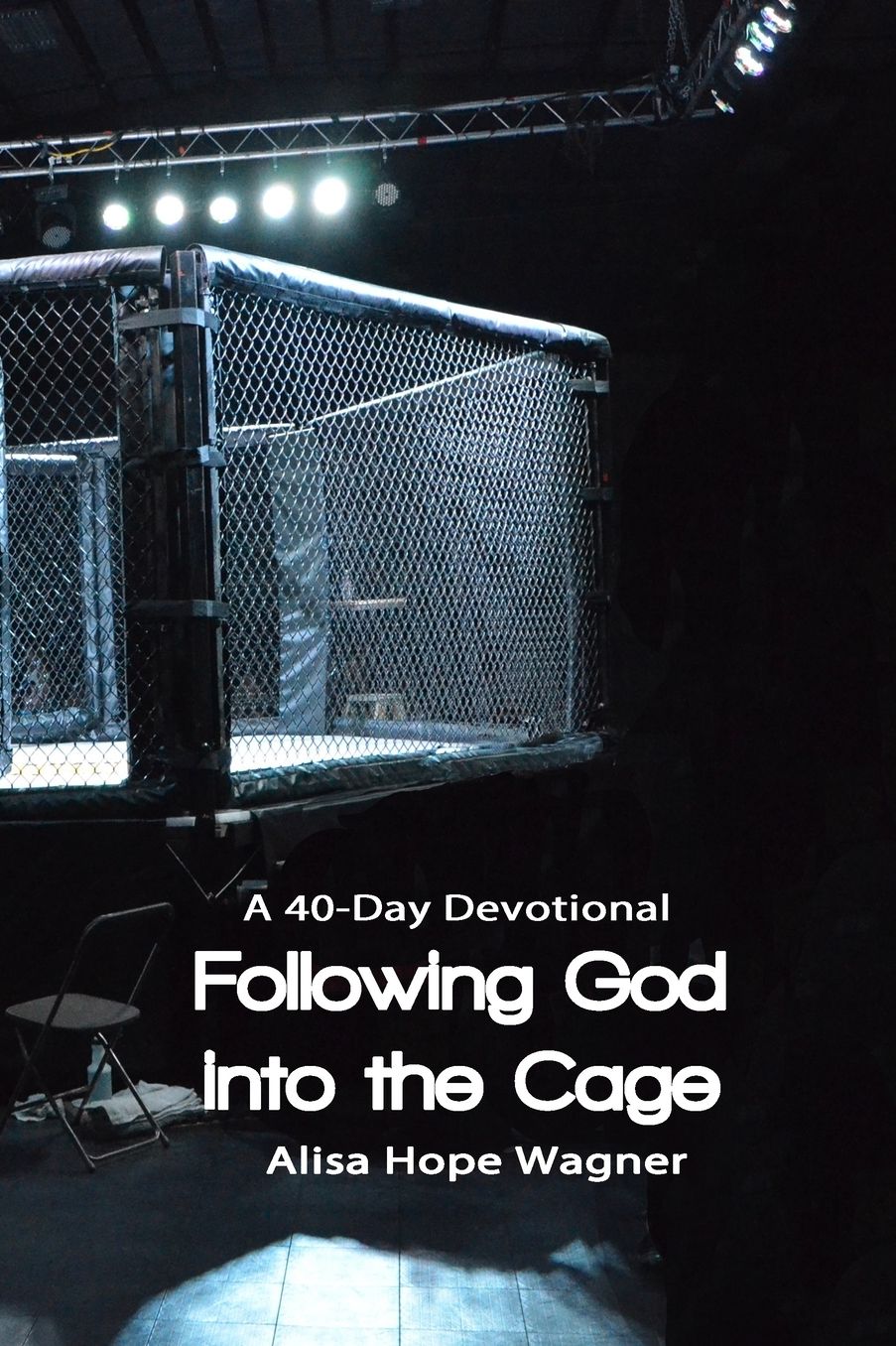 Following God Into the Cage: A 40-Day Devotional