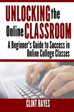 Unlocking the Online Classroom: A Beginner's Guide to Success in Online College Classes