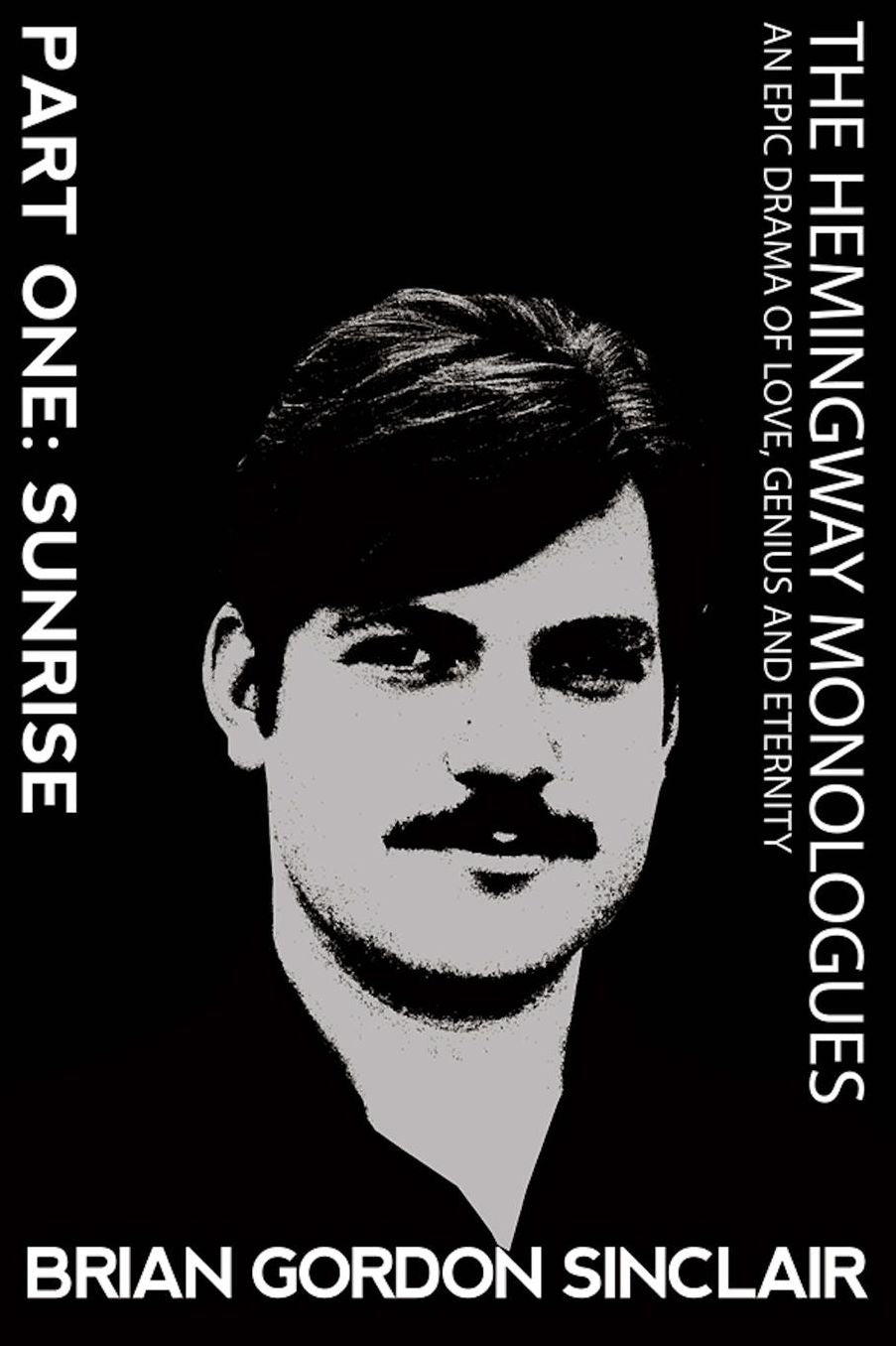 The Hemingway Monologues: An Epic Drama of Love, Genius and Eternity: Part One: Sunrise