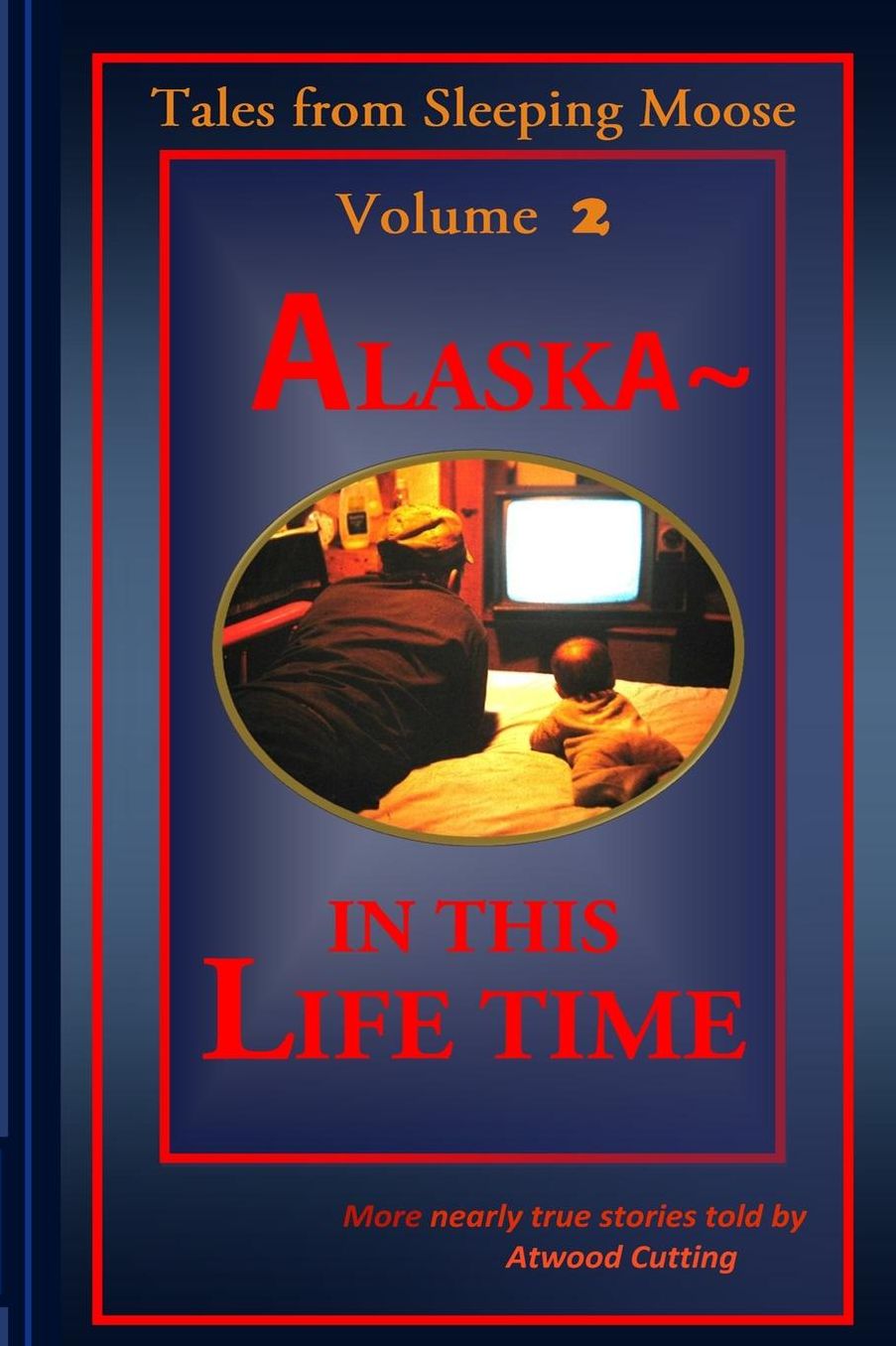 Tales from Sleeping Moose Vol. 2: Alaska- In this Lifetime