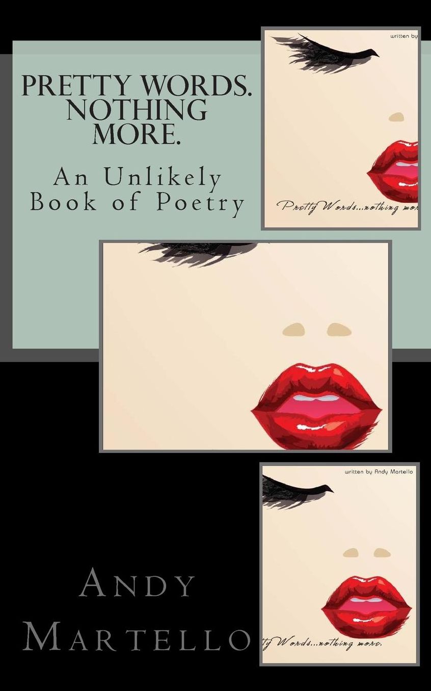 Pretty Words. Nothing More.: An Unlikely Book of Poetry by Andy Martello