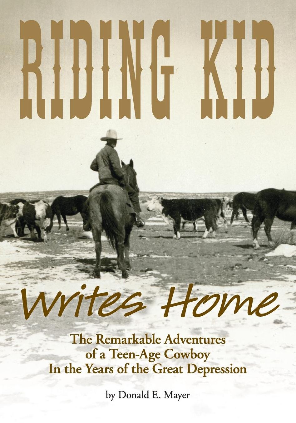 RIDING KID WRITES HOME: The Remarkable Adventures of a Teen-Age Cowboy In the Years of the Great Depression
