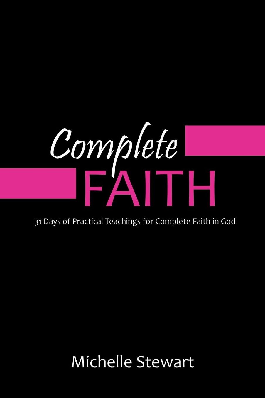 Complete Faith: 31 Days of Practical Teachings for Complete Faith in God