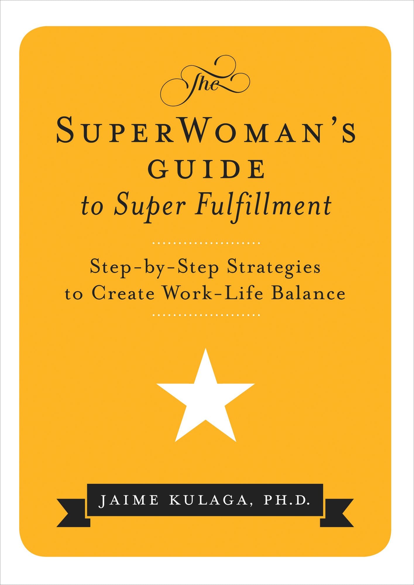 The SuperWoman's Guide to Super Fulfillment: Step-By-Step Strategies to Create Work-Life Balance