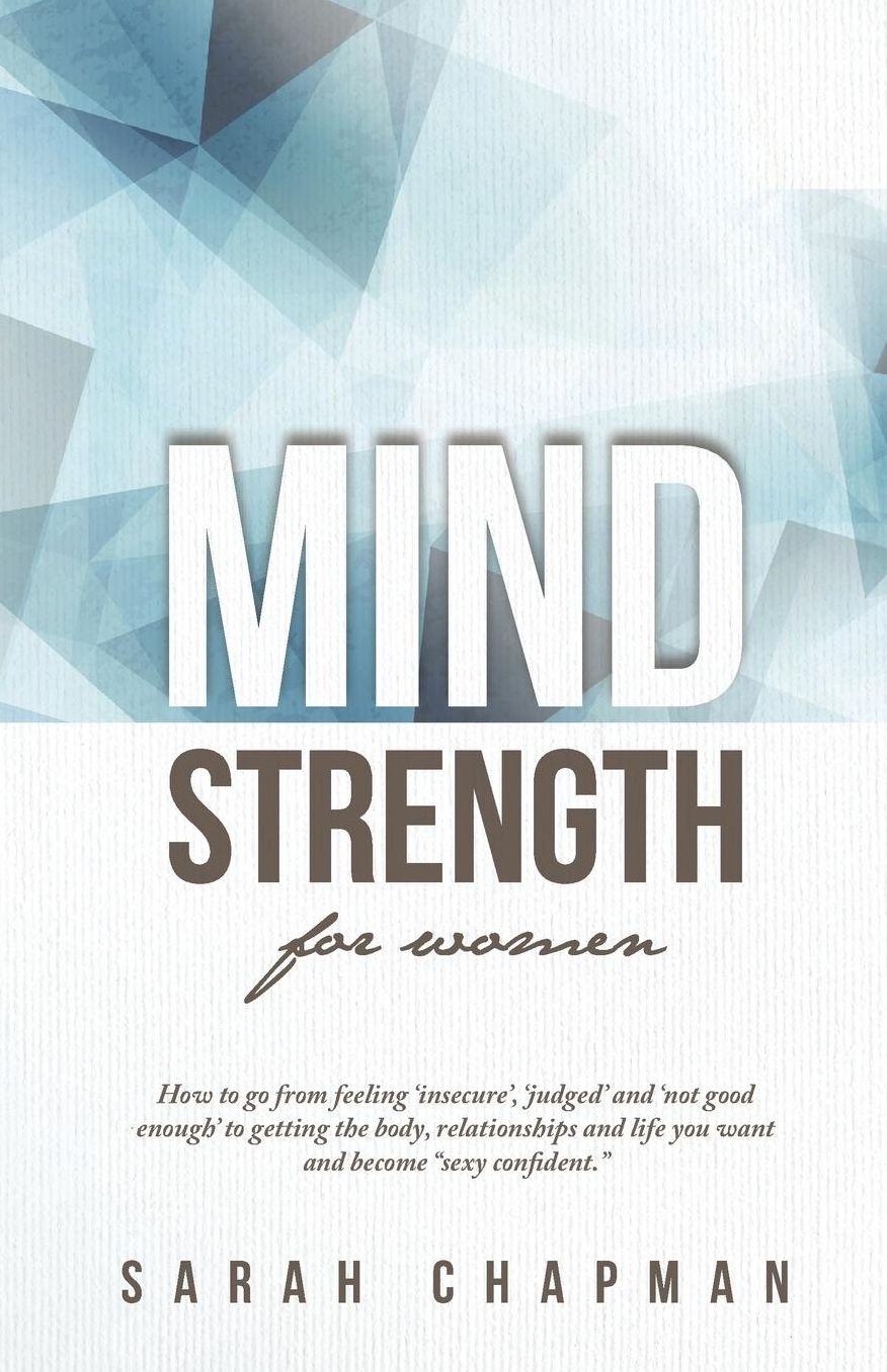 MindStrength for Women: How to go from feeling 'insecure', 'judged', and 'not good enough' to getting the body, relationships, and life you want and become "sexy confident"!