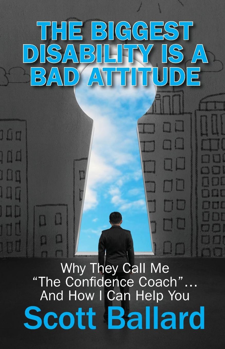 The Biggest Disability Is a Bad Attitude: Why They Call Me "the Confidence Coach" and How I Can Help You