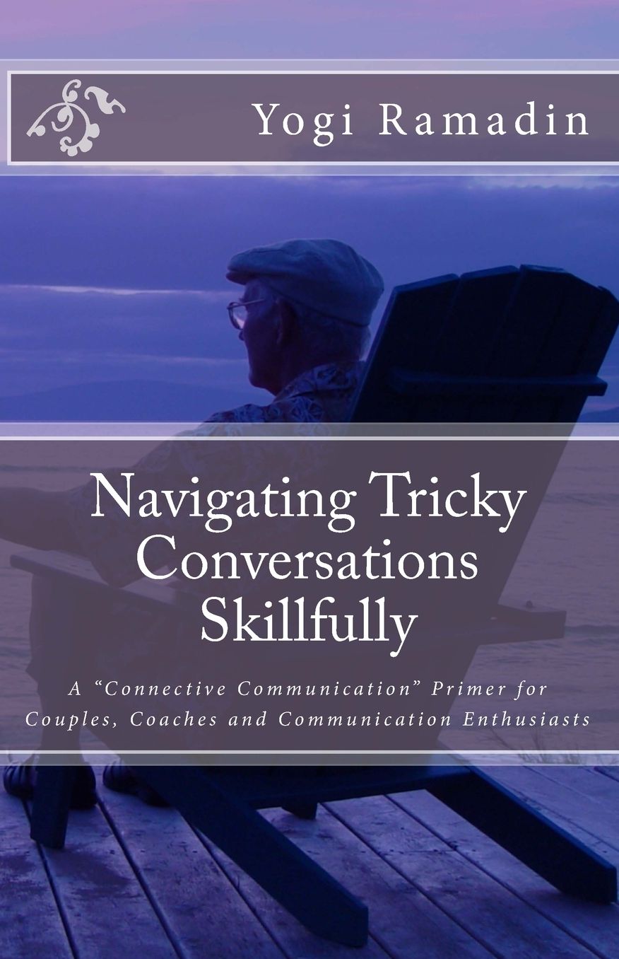 Navigating Tricky Conversations Skillfully: A "Connective Communication" Primer for Couples, Coaches and Communication Enthusiasts