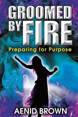 Groomed By Fire: Preparing For Purpose