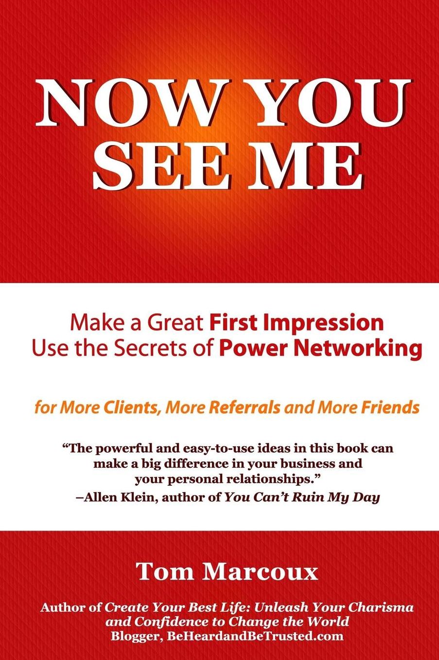 Now You See Me - Make a Great First Impression - Use Secrets of Power Networking: for More Clients, More Referrals and More Friends