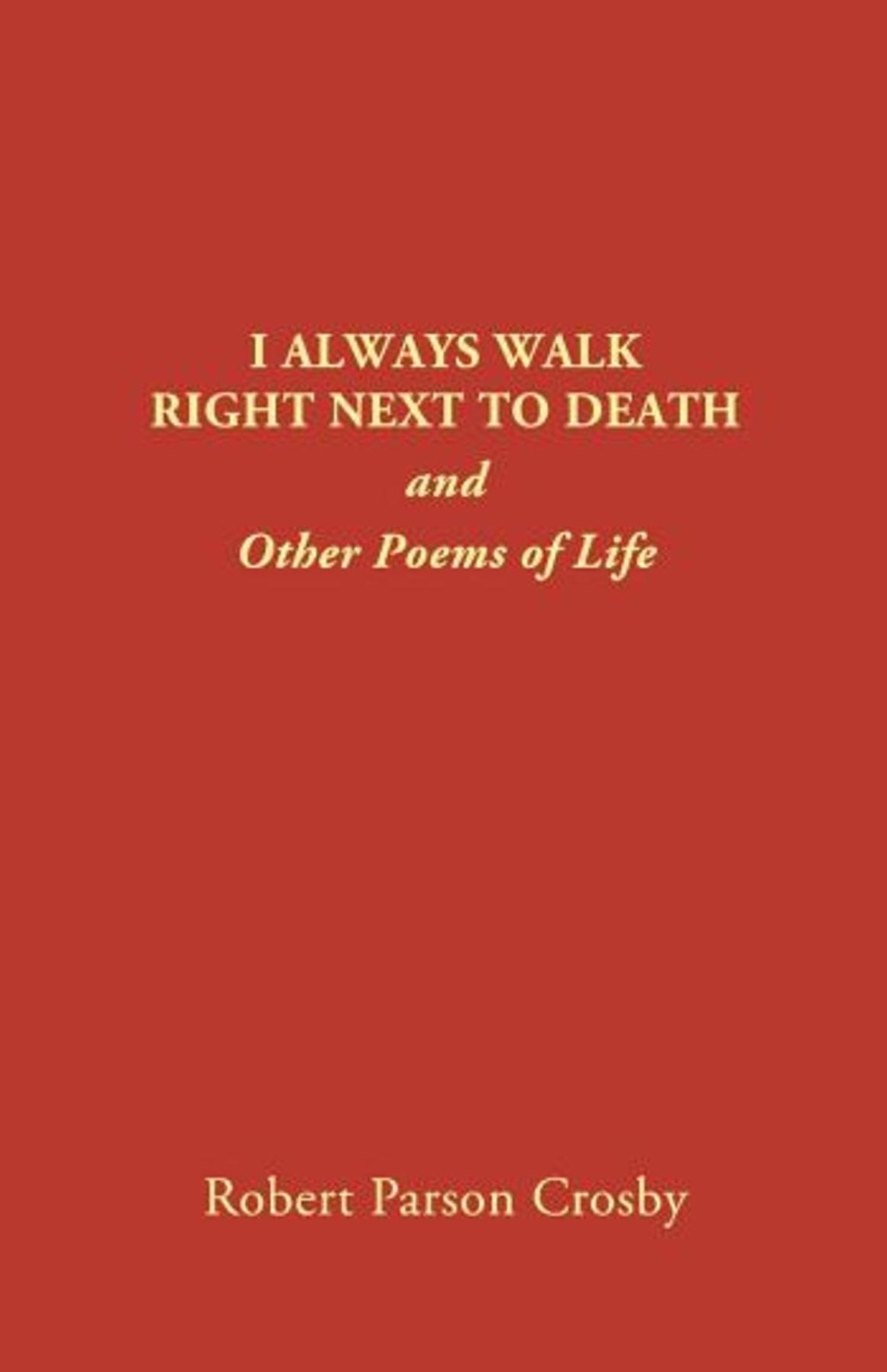 I ALWAYS WALK RIGHT NEXT TO DEATH: and Other Poems of Life