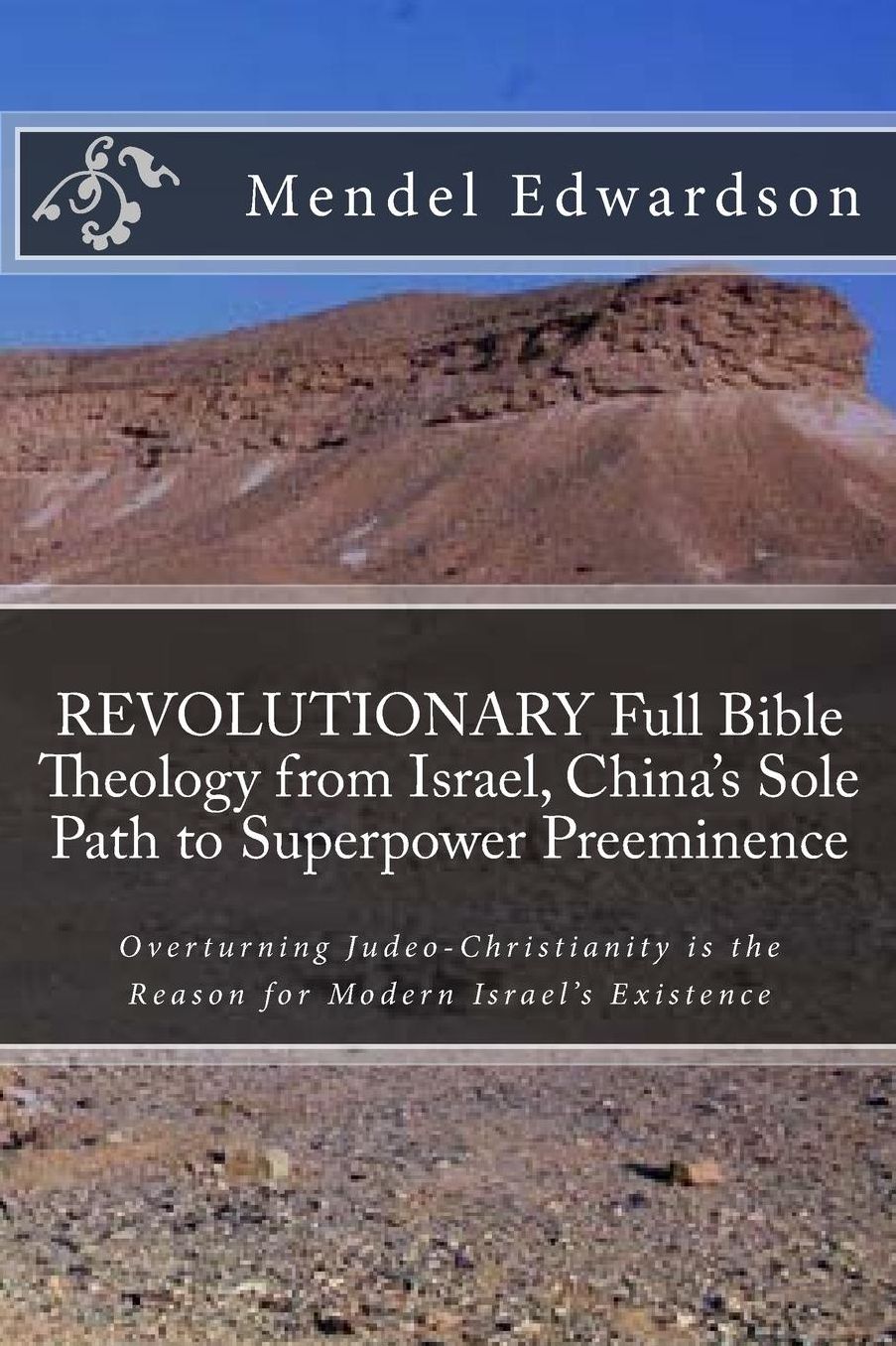 REVOLUTIONARY Full Bible Theology from Israel, China's Sole Path to Superpower Preeminence: Overturning Judeo-Christianity is the Reason for Modern Israel's Existence