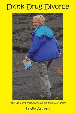 Drink Drug Divorce: One Woman's Misadventures in Faraway Places