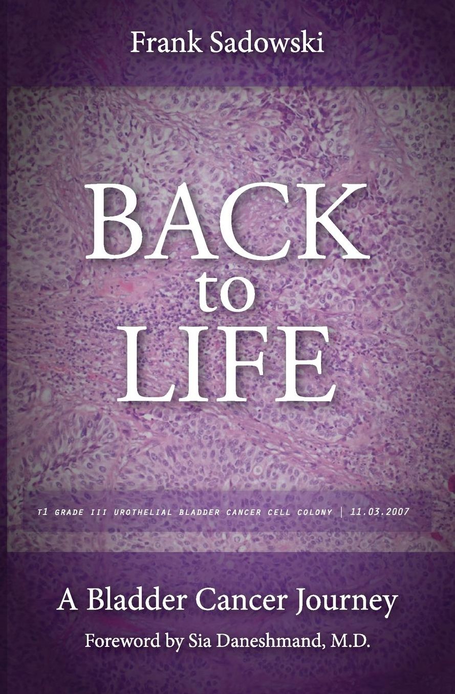 Back To Life: A Bladder Cancer Journey: Foreword by Sia Daneshmand, M.D.