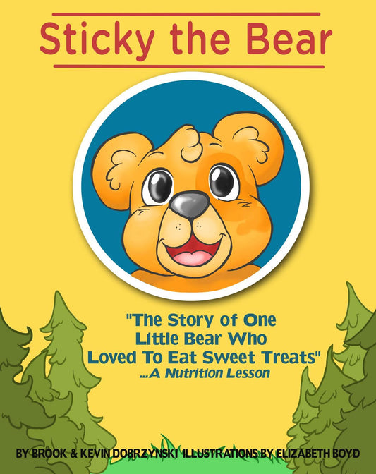 Sticky The Bear: The Story Of One Little Bear Who Loved To Eat Sweet Treats...A Nutrition Lesson