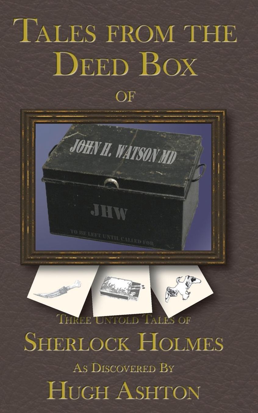 Tales From the Deed Box of John H. Watson MD: Three Untold Tales Of Sherlock Holmes