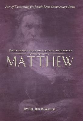 Discovering the Jewish Roots of the Gospel of Matthew: Part of the "Discovering the Jewish Roots Commentary Series