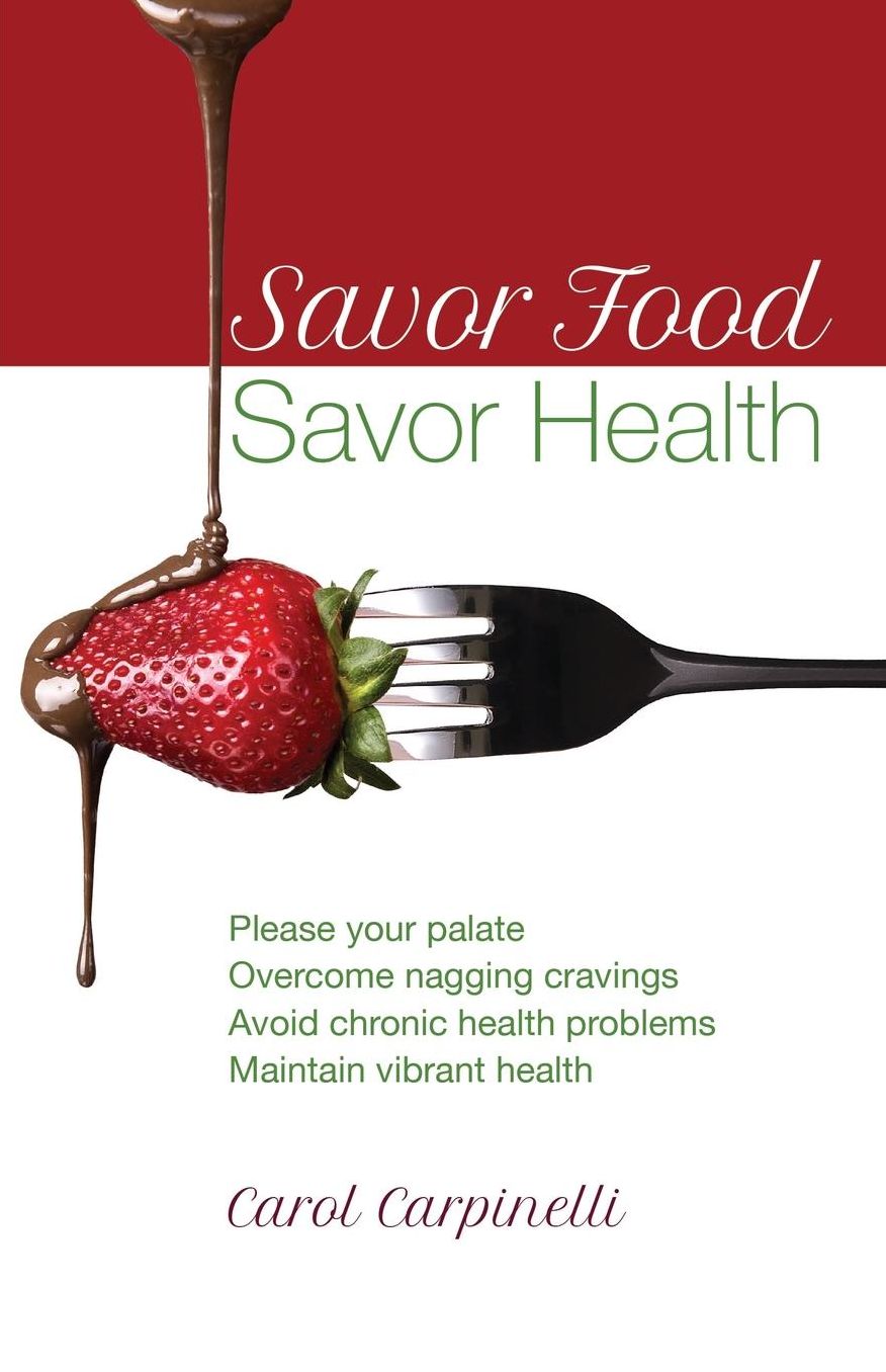 Savor Food--Savor Health: Please your palate, Overcome nagging cravings, Avoid chronic health problems, Maintain vibrant health
