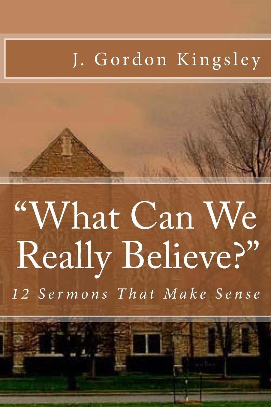 "What Can We Really Believe?": 12 Sermons That Make Sense