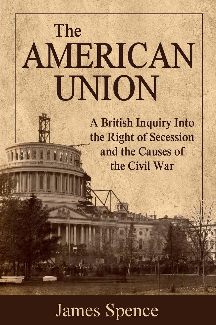 The American Union: Its Effect on National Character and Policy With an Inquiry Into Secession as a Constitutional Right